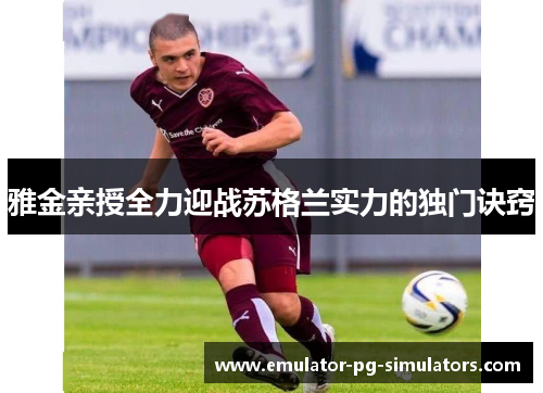 雅金亲授全力迎战苏格兰实力的独门诀窍