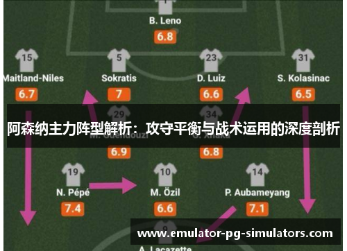 阿森纳主力阵型解析：攻守平衡与战术运用的深度剖析