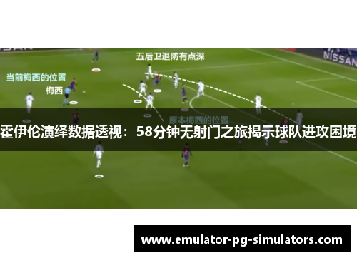 霍伊伦演绎数据透视：58分钟无射门之旅揭示球队进攻困境