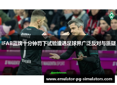 IFAB蓝牌十分钟罚下试验遭遇足球界广泛反对与质疑