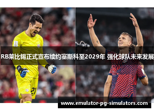 RB莱比锡正式宣布续约塞斯科至2029年 强化球队未来发展
