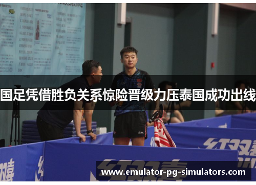 国足凭借胜负关系惊险晋级力压泰国成功出线